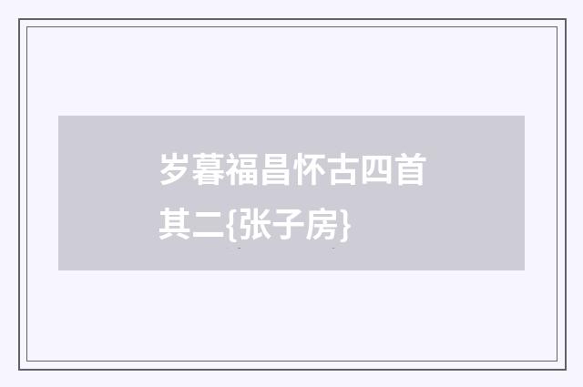 岁暮福昌怀古四首其二{张子房}