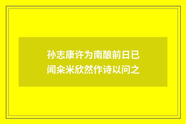孙志康许为南酿前日已闻籴米欣然作诗以问之