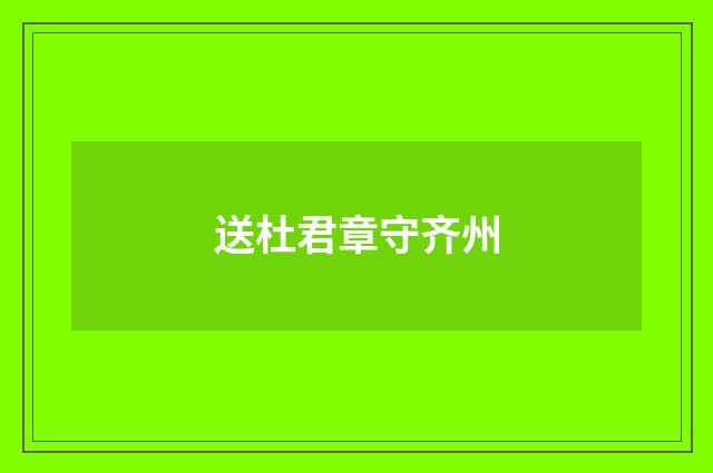 送杜君章守齐州