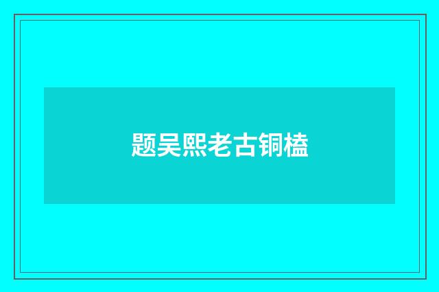 题吴熙老古铜榼