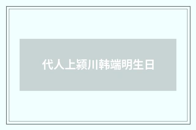 代人上颍川韩端明生日