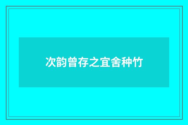 次韵曾存之宜舍种竹