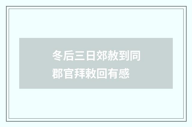冬后三日郊赦到同郡官拜敕回有感