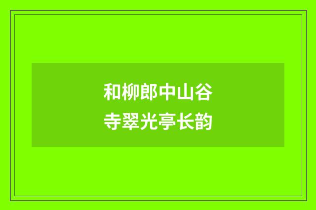 和柳郎中山谷寺翠光亭长韵