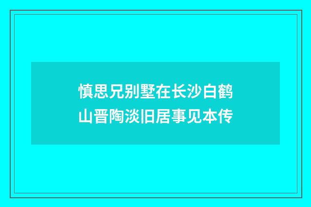 慎思兄别墅在长沙白鹤山晋陶淡旧居事见本传