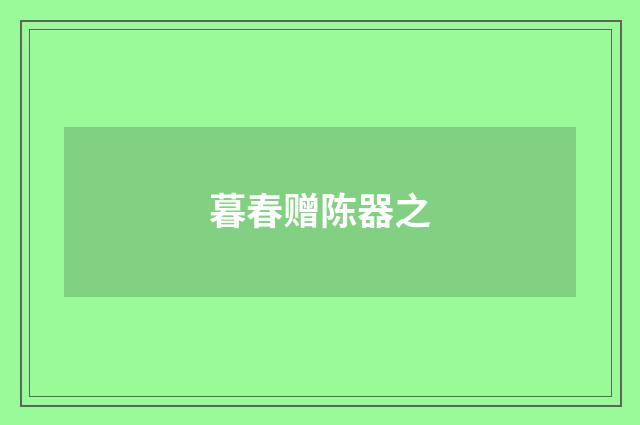 暮春赠陈器之