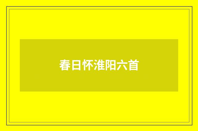 春日怀淮阳六首
