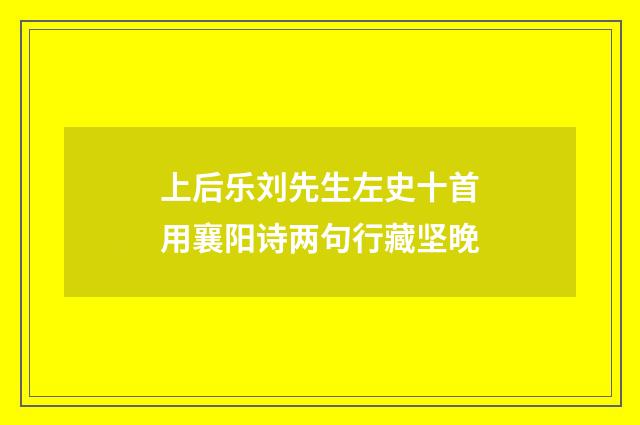 上后乐刘先生左史十首用襄阳诗两句行藏坚晚