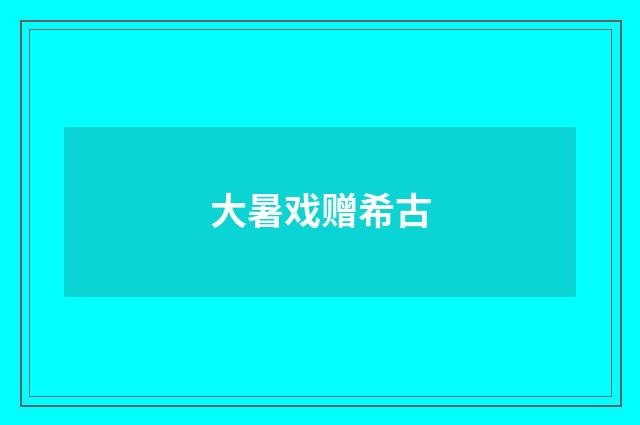 大暑戏赠希古