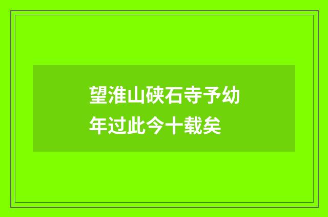 望淮山硖石寺予幼年过此今十载矣