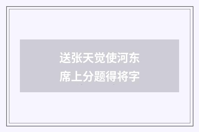 送张天觉使河东席上分题得将字