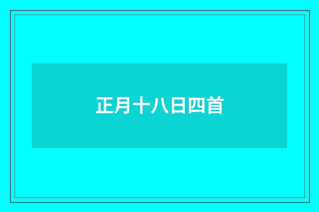 正月十八日四首