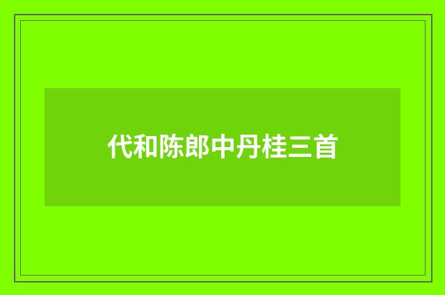 代和陈郎中丹桂三首