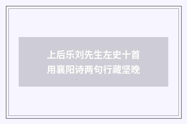 上后乐刘先生左史十首用襄阳诗两句行藏坚晚
