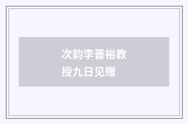 次韵李晋裕教授九日见赠