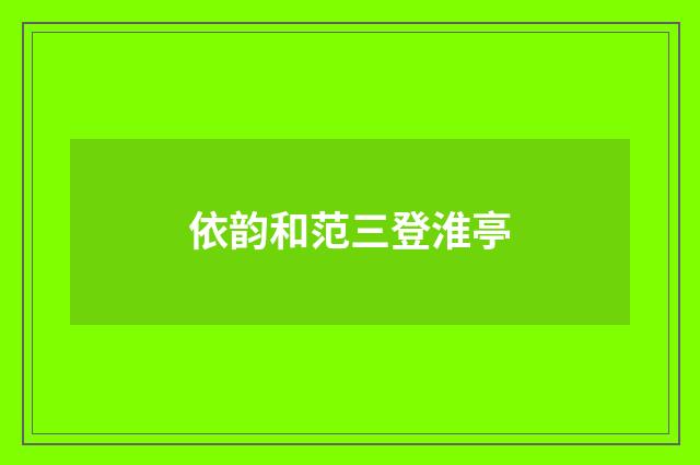 依韵和范三登淮亭