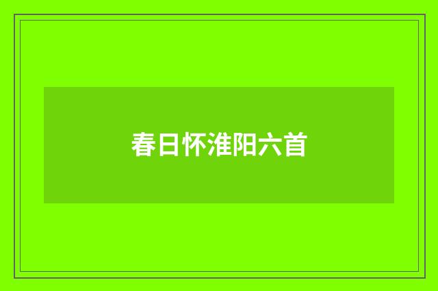 春日怀淮阳六首