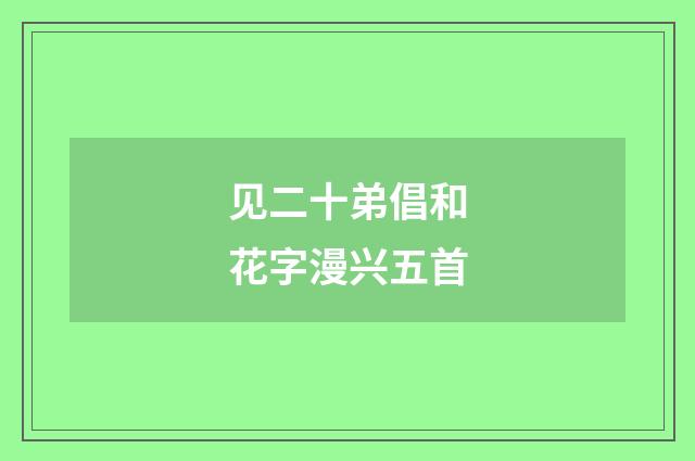 见二十弟倡和花字漫兴五首