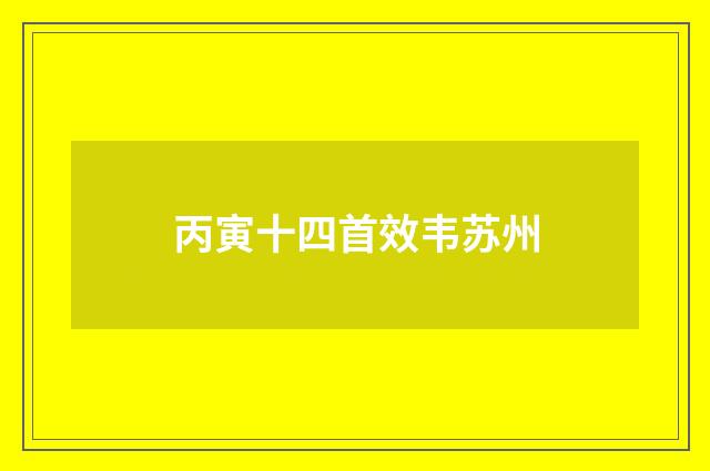 丙寅十四首效韦苏州
