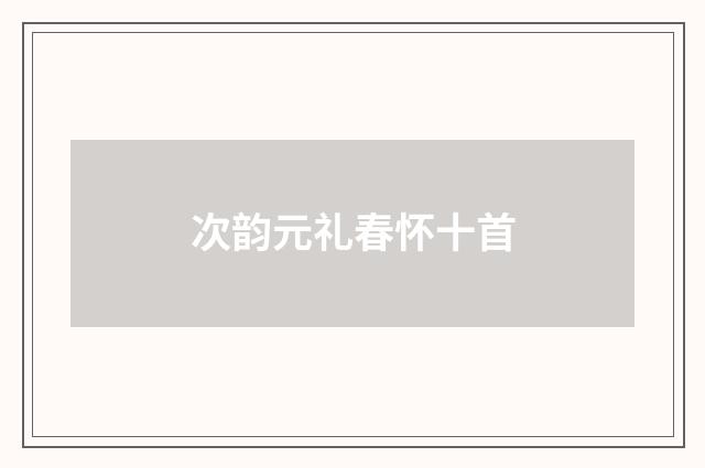 次韵元礼春怀十首