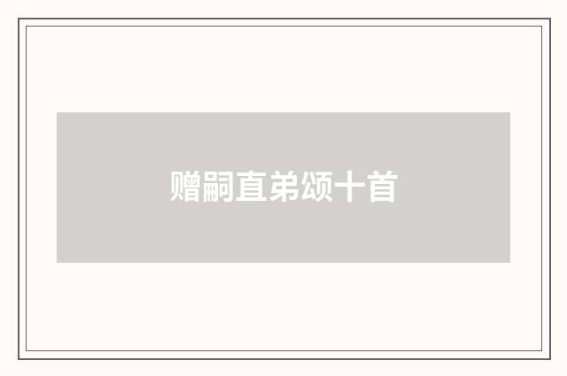 赠嗣直弟颂十首
