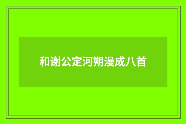 和谢公定河朔漫成八首