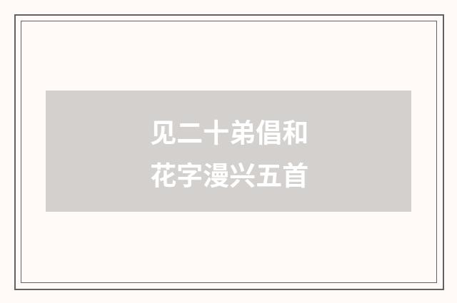 见二十弟倡和花字漫兴五首
