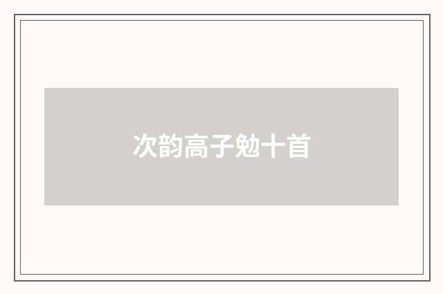 次韵高子勉十首