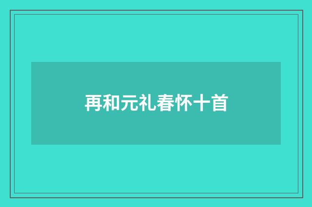 再和元礼春怀十首
