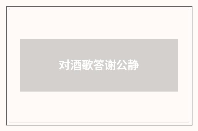 对酒歌答谢公静