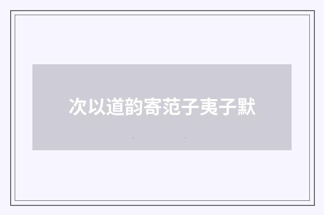 次以道韵寄范子夷子默