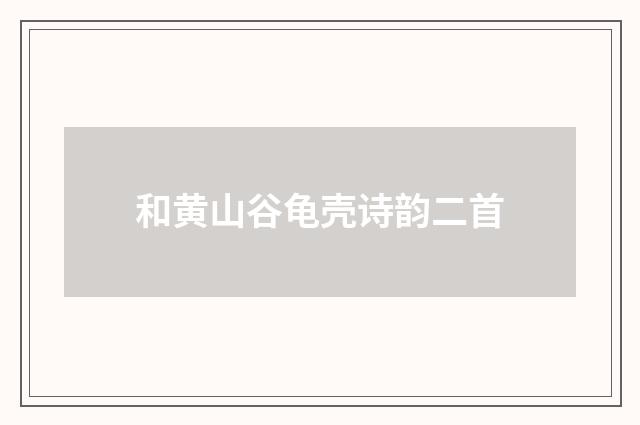 和黄山谷龟壳诗韵二首