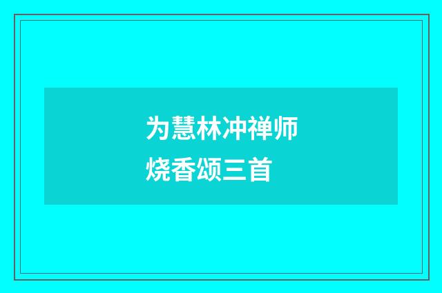 为慧林冲禅师烧香颂三首
