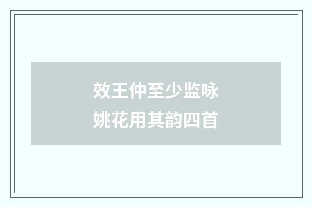 效王仲至少监咏姚花用其韵四首