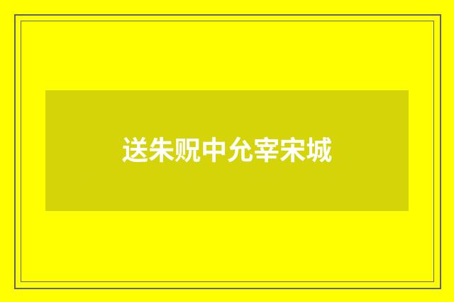 送朱贶中允宰宋城