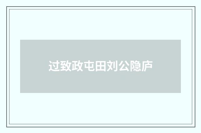 过致政屯田刘公隐庐