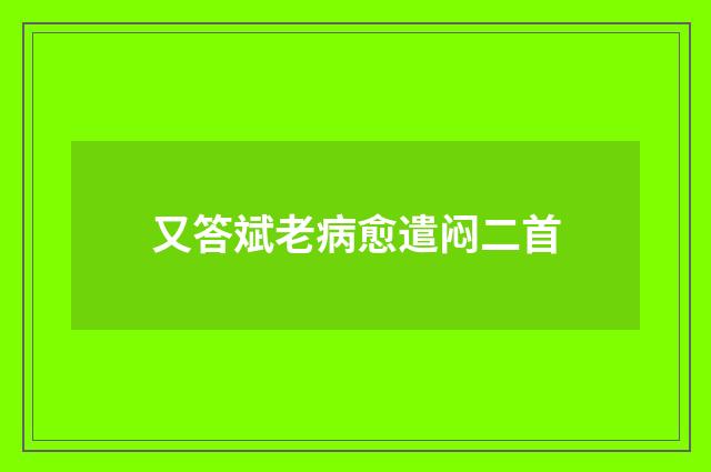 又答斌老病愈遣闷二首