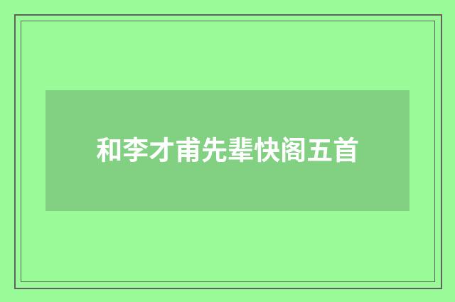 和李才甫先辈快阁五首