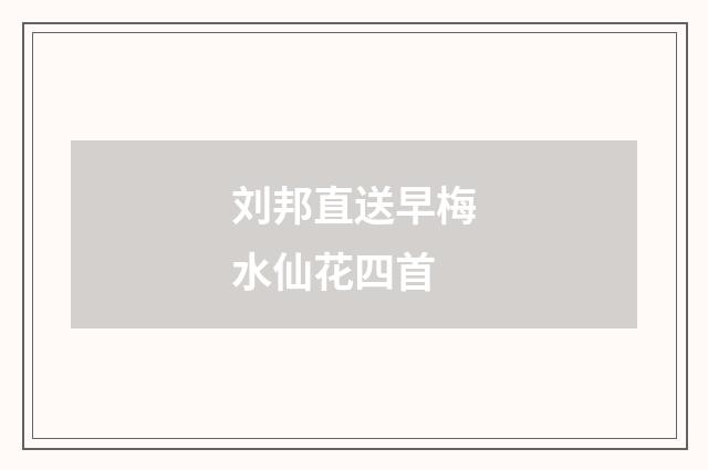 刘邦直送早梅水仙花四首