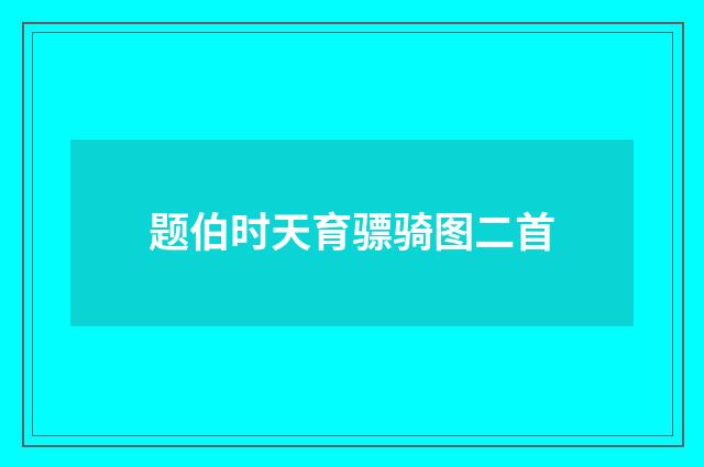 题伯时天育骠骑图二首