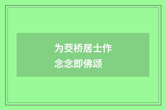 为茭桥居士作念念即佛颂