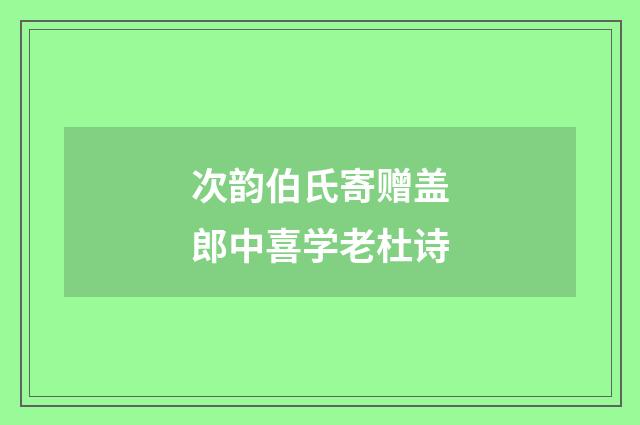 次韵伯氏寄赠盖郎中喜学老杜诗