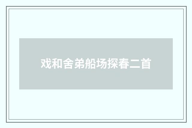 戏和舍弟船场探春二首