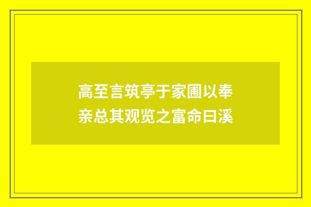 高至言筑亭于家圃以奉亲总其观览之富命曰溪