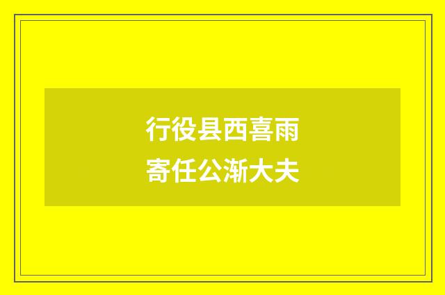 行役县西喜雨寄任公渐大夫
