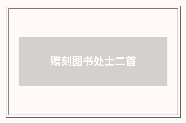 赠刻图书处士二首