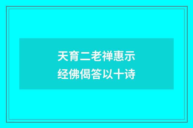 天育二老禅惠示经佛偈答以十诗