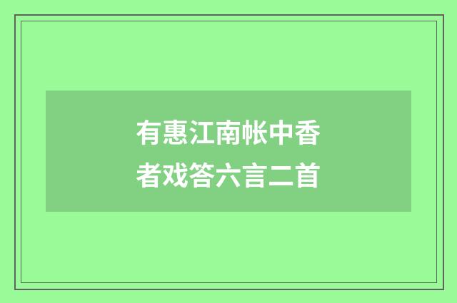 有惠江南帐中香者戏答六言二首