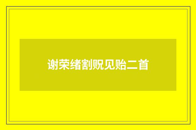 谢荣绪割贶见贻二首