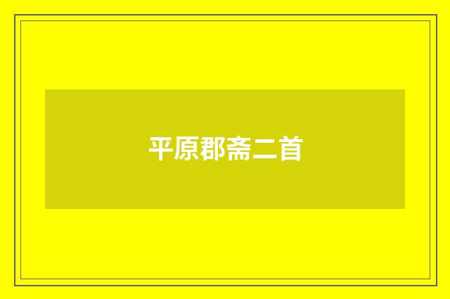 平原郡斋二首